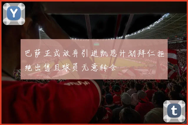 巴萨正式放弃引进凯恩计划拜仁拒绝出售且球员无意转会